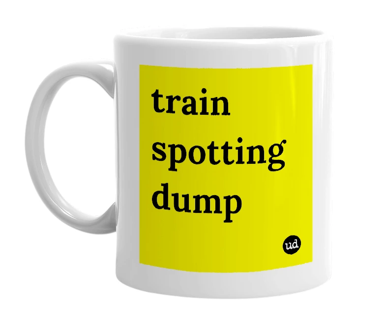 White mug with 'train spotting dump' in bold black letters