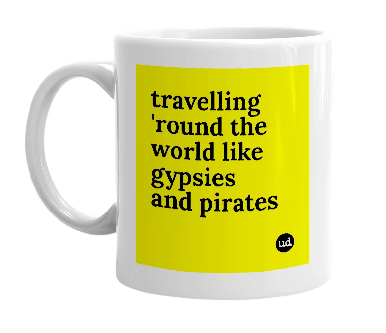 White mug with 'travelling 'round the world like gypsies and pirates' in bold black letters