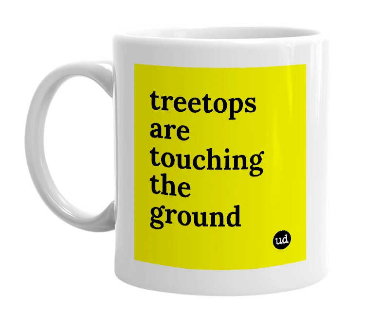 White mug with 'treetops are touching the ground' in bold black letters