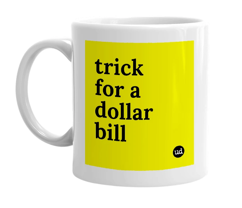 White mug with 'trick for a dollar bill' in bold black letters
