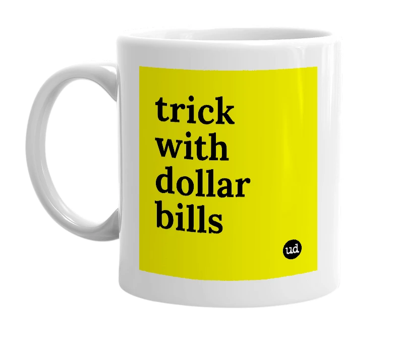 White mug with 'trick with dollar bills' in bold black letters