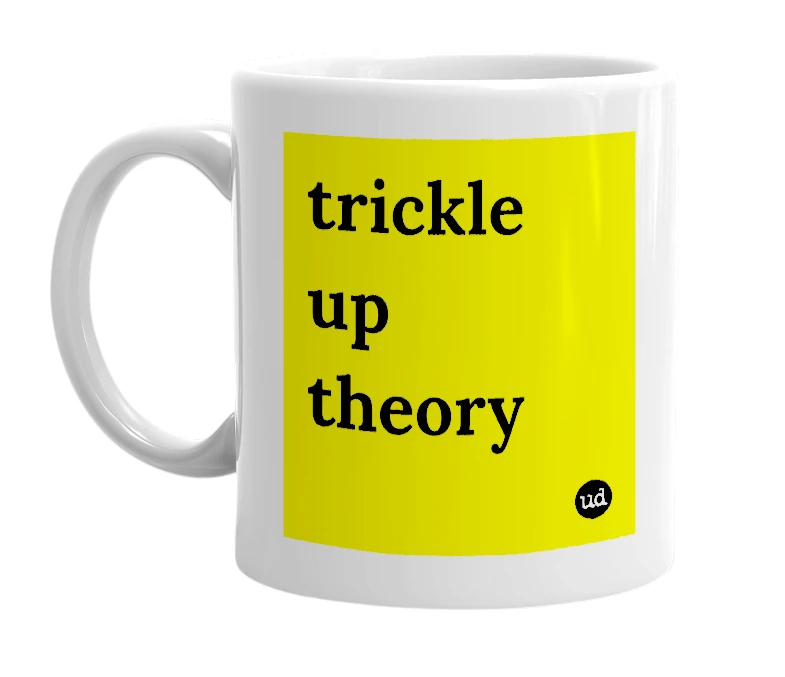 White mug with 'trickle up theory' in bold black letters