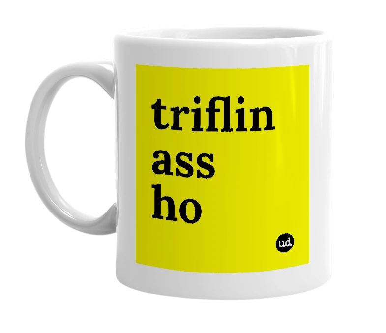 White mug with 'triflin ass ho' in bold black letters