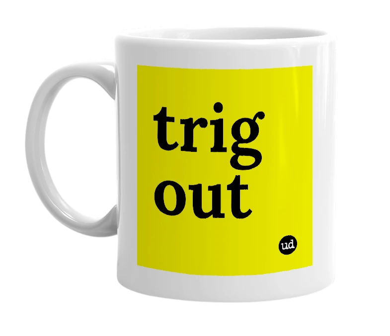 White mug with 'trig out' in bold black letters