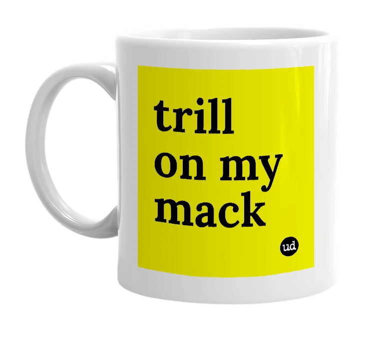 White mug with 'trill on my mack' in bold black letters