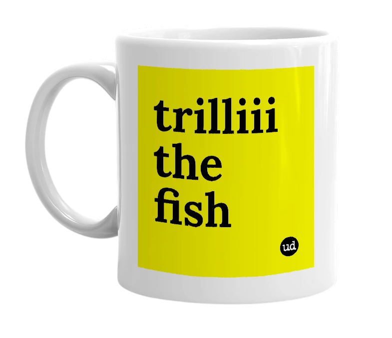 White mug with 'trilliii the fish' in bold black letters