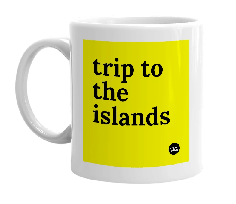 White mug with 'trip to the islands' in bold black letters