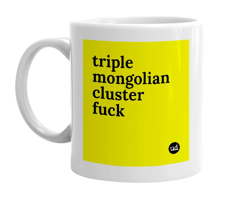 White mug with 'triple mongolian cluster fuck' in bold black letters