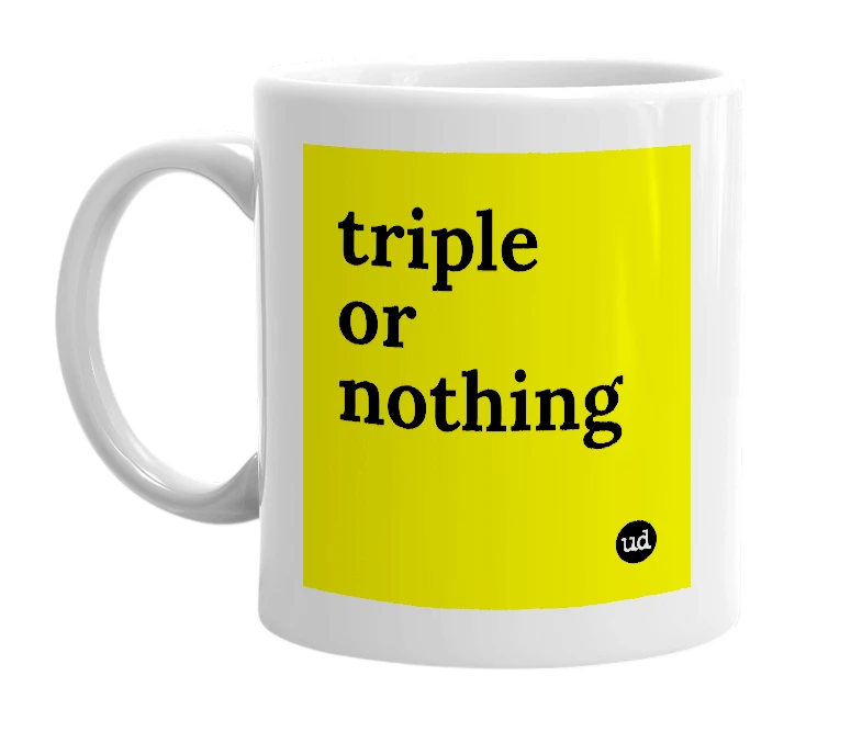White mug with 'triple or nothing' in bold black letters