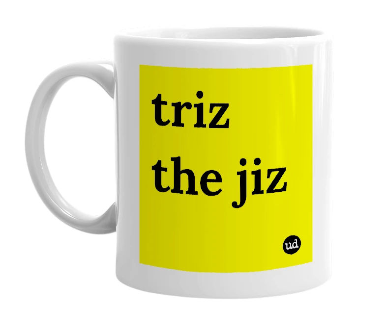 White mug with 'triz the jiz' in bold black letters
