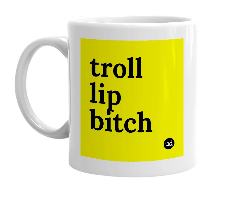 White mug with 'troll lip bitch' in bold black letters