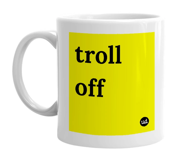 White mug with 'troll off' in bold black letters