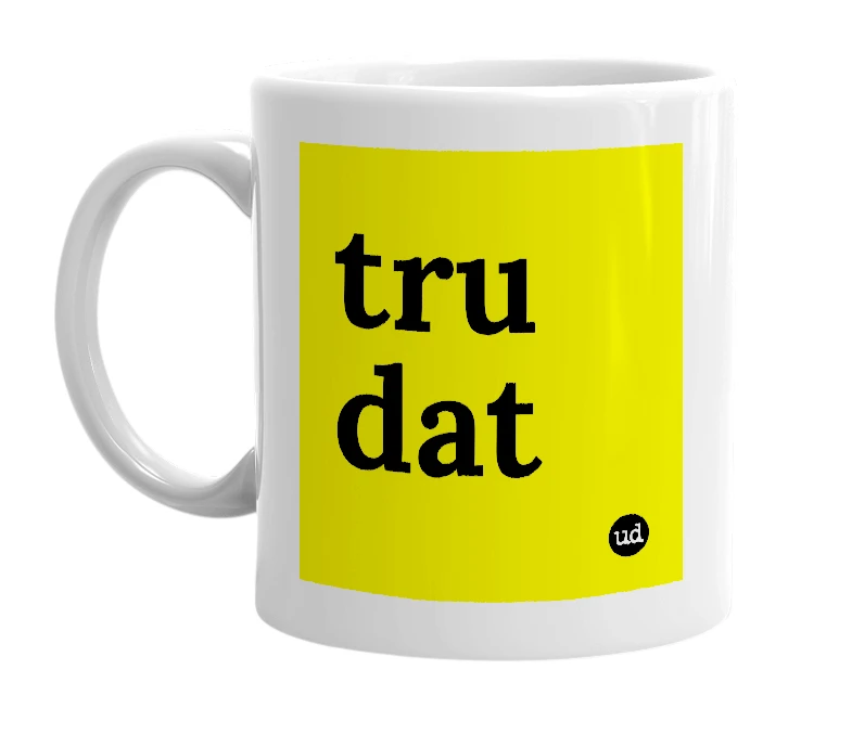 White mug with 'tru dat' in bold black letters