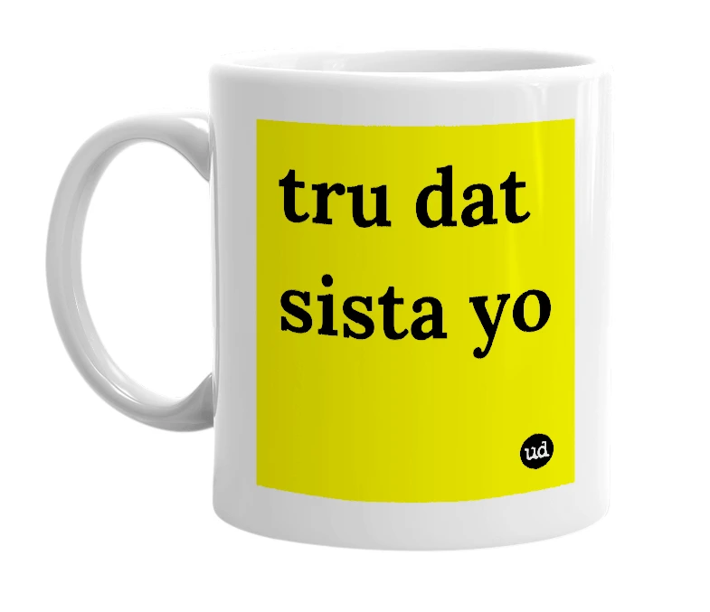 White mug with 'tru dat sista yo' in bold black letters