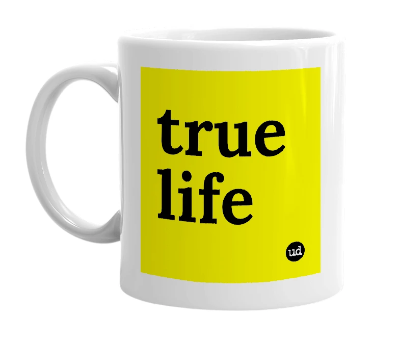 White mug with 'true life' in bold black letters