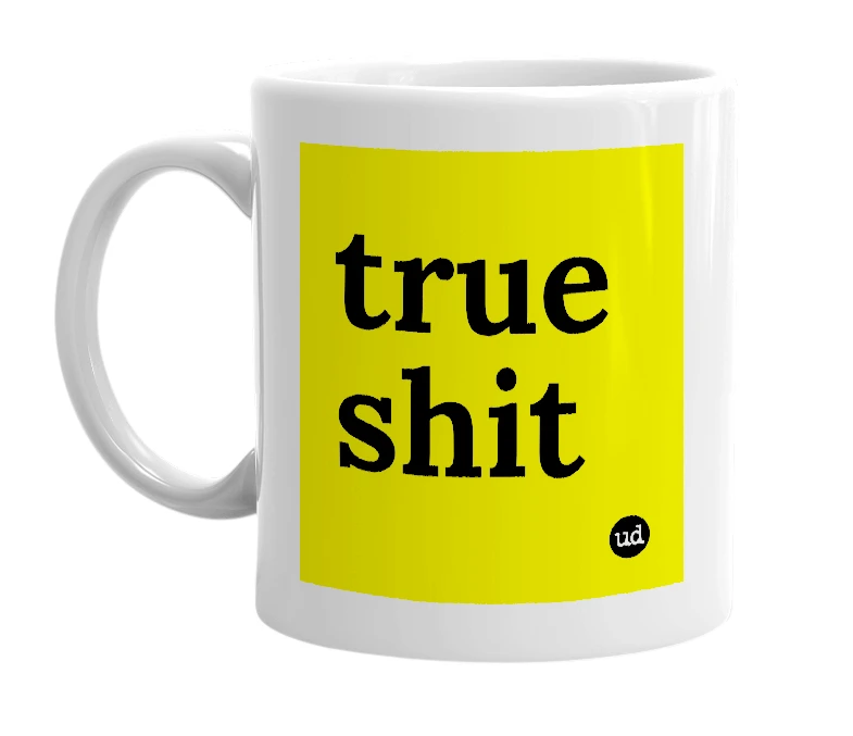 White mug with 'true shit' in bold black letters