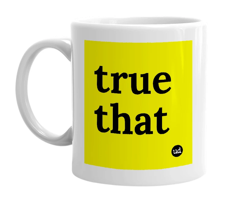 White mug with 'true that' in bold black letters