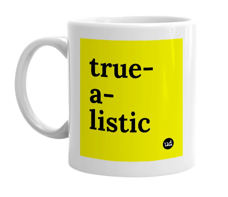 White mug with 'true-a-listic' in bold black letters