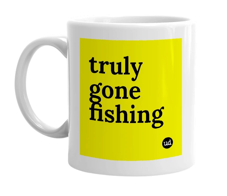 White mug with 'truly gone fishing' in bold black letters