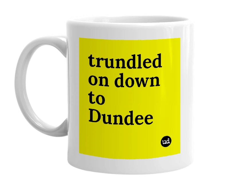 White mug with 'trundled on down to Dundee' in bold black letters