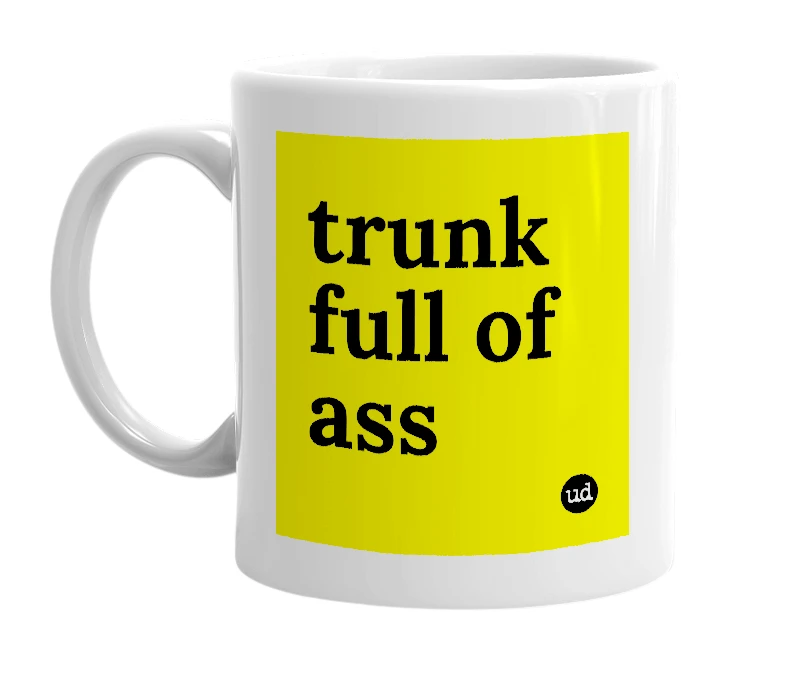 White mug with 'trunk full of ass' in bold black letters