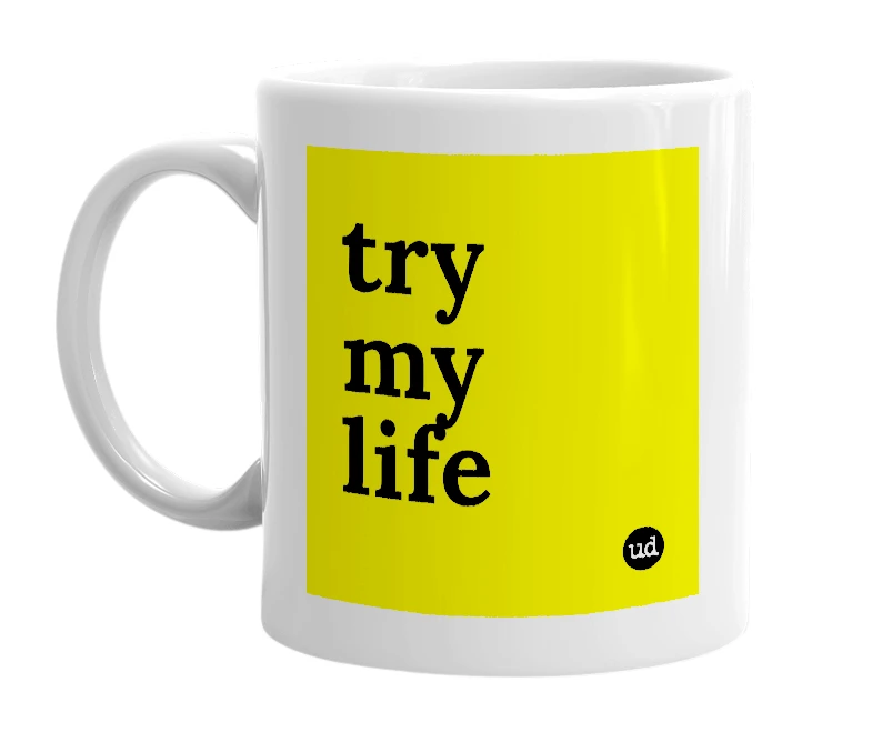 White mug with 'try my life' in bold black letters