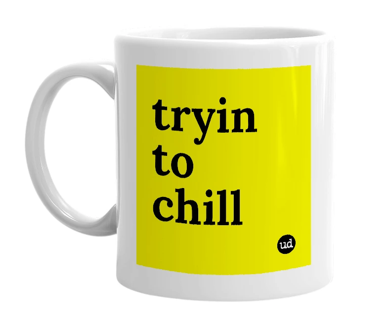 White mug with 'tryin to chill' in bold black letters