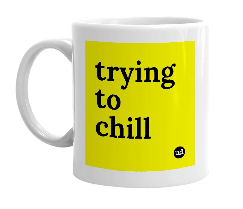 White mug with 'trying to chill' in bold black letters