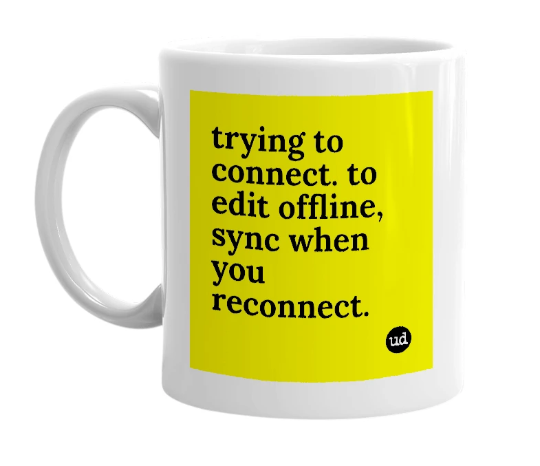 White mug with 'trying to connect. to edit offline, sync when you reconnect.' in bold black letters