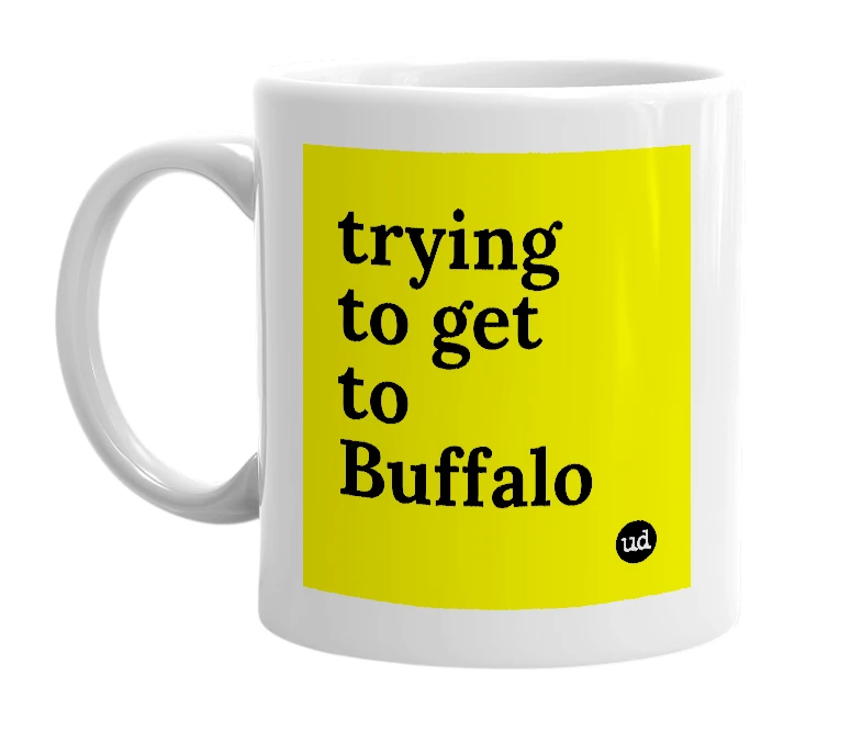 White mug with 'trying to get to Buffalo' in bold black letters