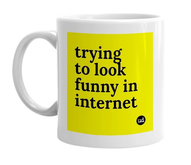 White mug with 'trying to look funny in internet' in bold black letters