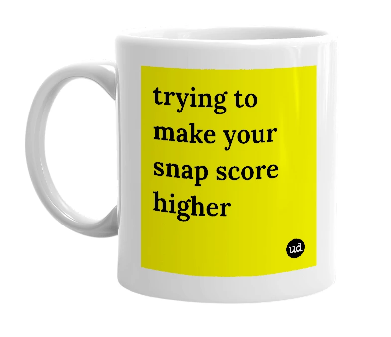 White mug with 'trying to make your snap score higher' in bold black letters