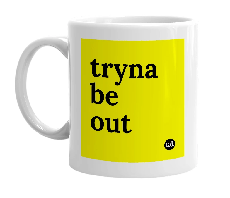 White mug with 'tryna be out' in bold black letters