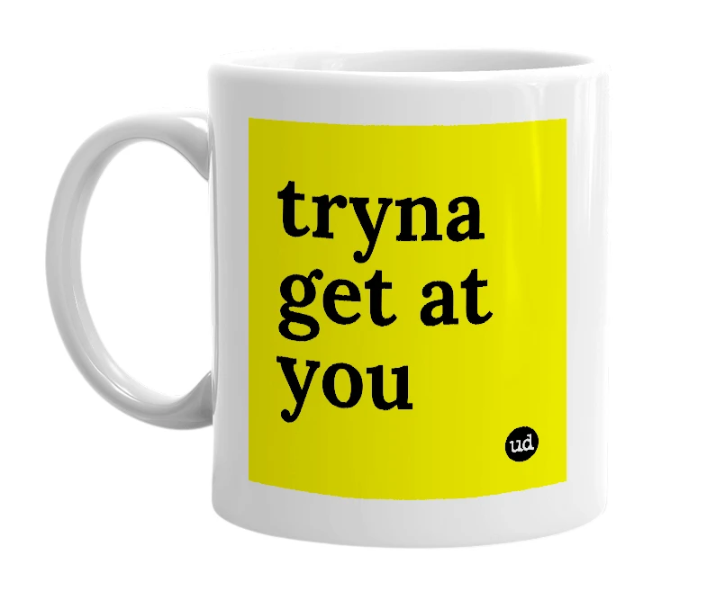 White mug with 'tryna get at you' in bold black letters