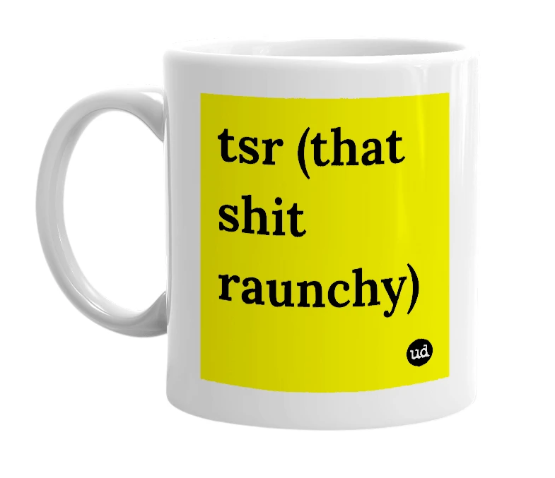 White mug with 'tsr (that shit raunchy)' in bold black letters