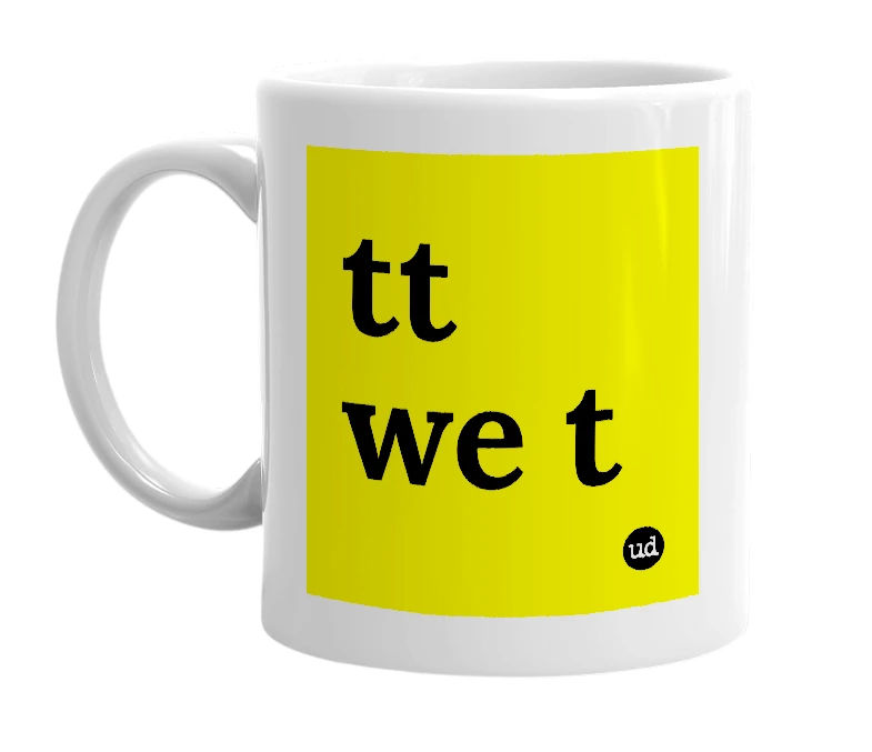 White mug with 'tt we t' in bold black letters