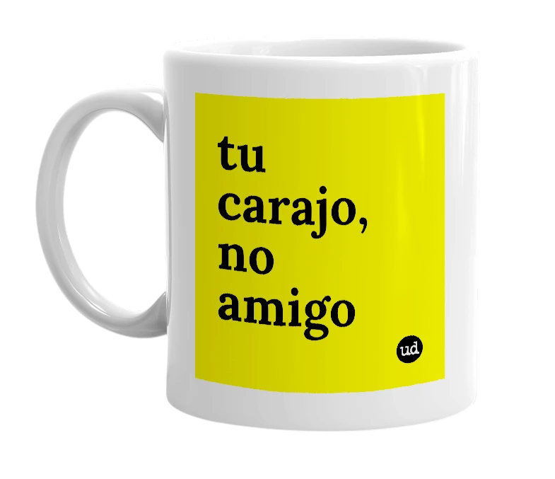 White mug with 'tu carajo, no amigo' in bold black letters