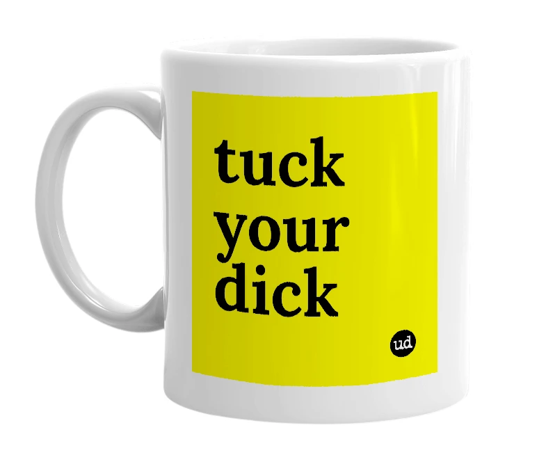 White mug with 'tuck your dick' in bold black letters