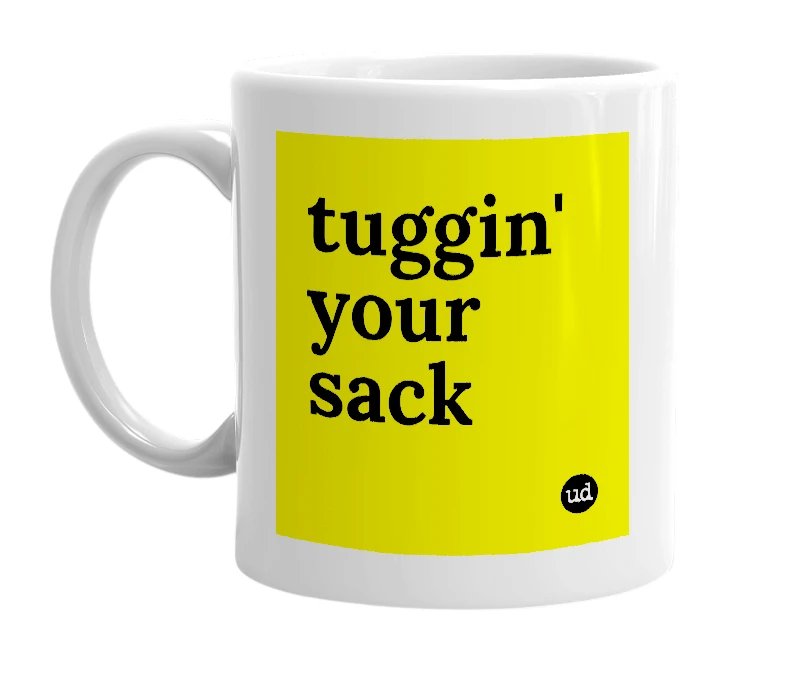 White mug with 'tuggin' your sack' in bold black letters