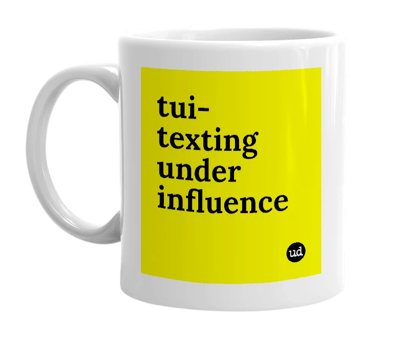 White mug with 'tui-texting under influence' in bold black letters