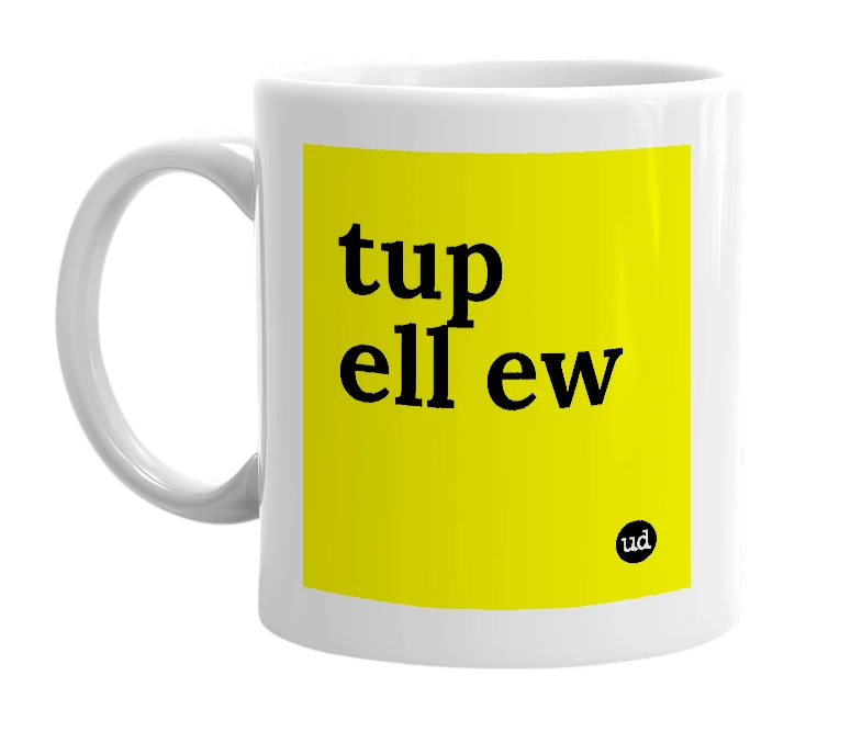 White mug with 'tup ell ew' in bold black letters