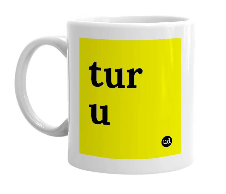 White mug with 'tur u' in bold black letters