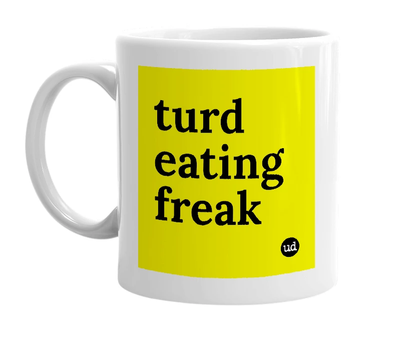 White mug with 'turd eating freak' in bold black letters