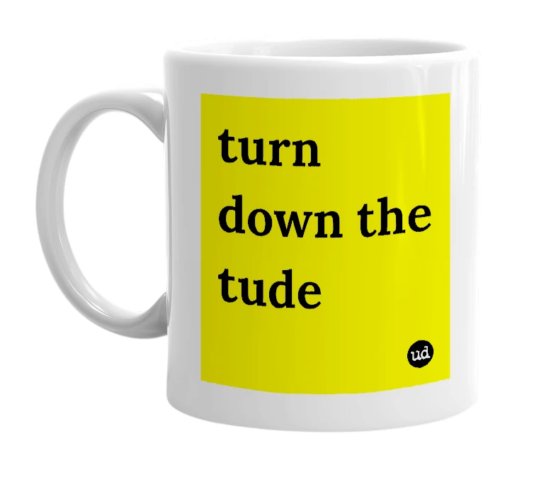 White mug with 'turn down the tude' in bold black letters