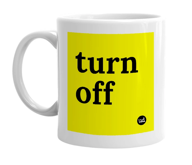 White mug with 'turn off' in bold black letters