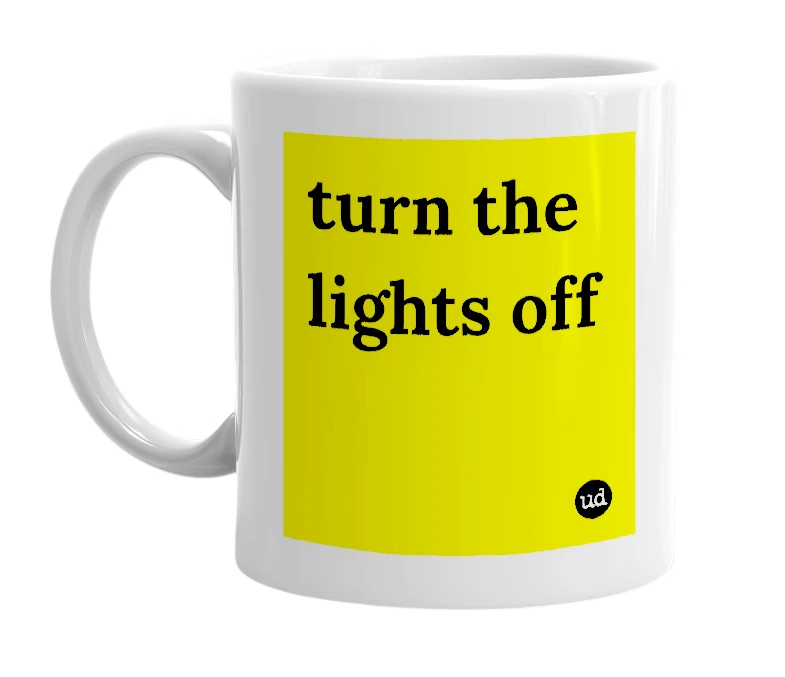 White mug with 'turn the lights off' in bold black letters