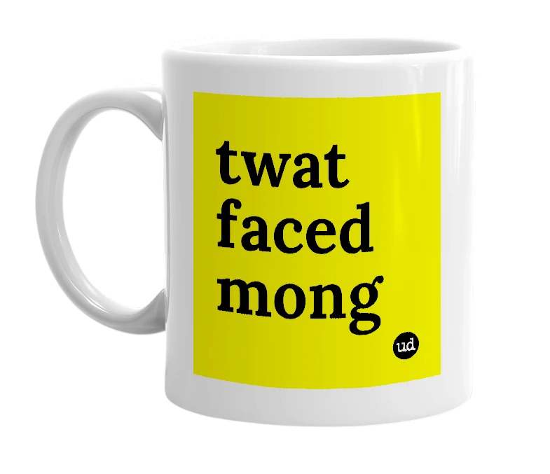 White mug with 'twat faced mong' in bold black letters