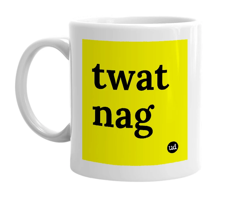 White mug with 'twat nag' in bold black letters