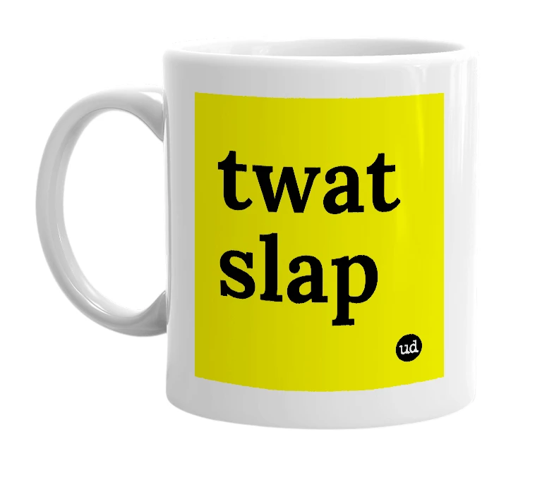 White mug with 'twat slap' in bold black letters