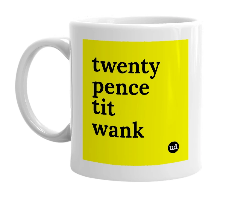 White mug with 'twenty pence tit wank' in bold black letters